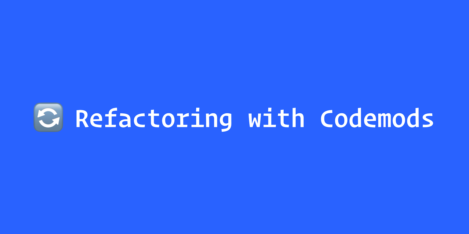 Effective Refactoring with Codemods